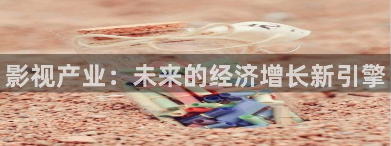 羞羞影院体验区：影视产业：未来的经济增长新引擎